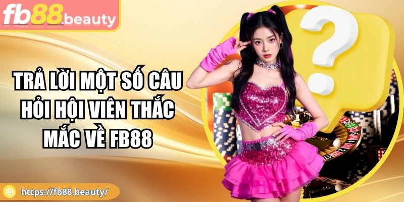 Trả lời một số câu hỏi hội viên thắc mắc về FB88