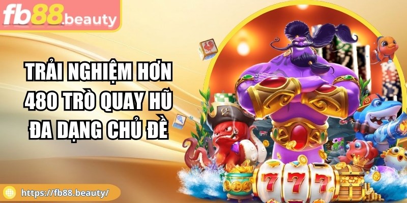 Trải nghiệm hơn 480 trò quay hũ đa dạng chủ đề