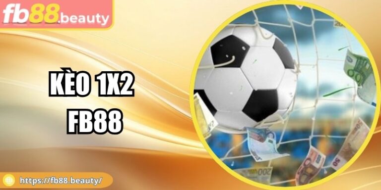 Kèo 1x2 FB88 - Khái Niệm, Kinh Nghiệm Bắt Kèo Hiệu Quả