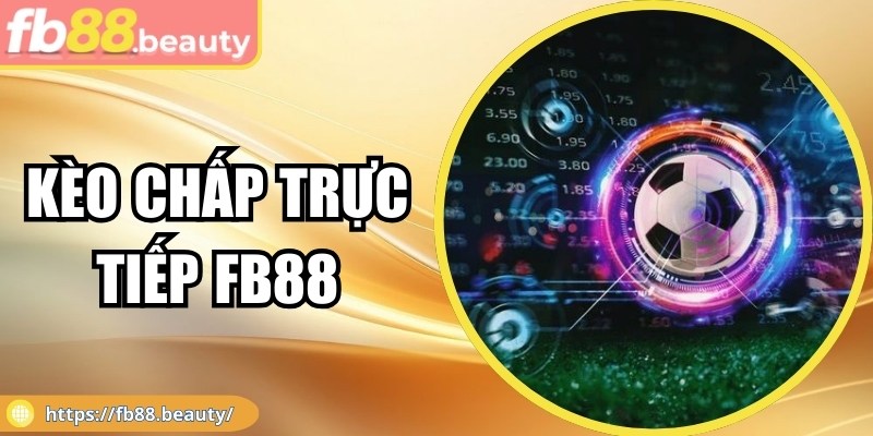 Kèo Chấp Trực Tiếp FB88 - Tỷ Lệ Phổ Biến, Chiến Thuật Soi