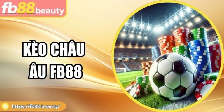 Kèo Châu Âu FB88 - Phân Tích Kèo Cược Chi Tiết Cho Newbie