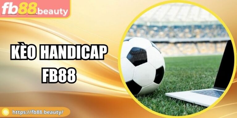 Kèo Handicap FB88 - Tìm Hiểu Chi Tiết Đặt Cược Thắng Lớn