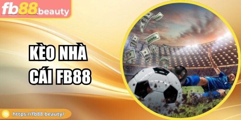 Kèo Nhà Cái FB88 – Tối Ưu Hóa Cơ Hội Thắng Cược Của Bạn