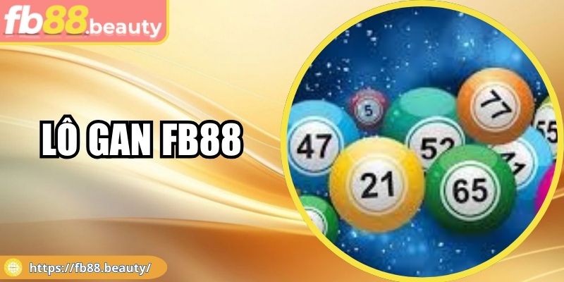 Lô Gan Fb88 - Cách Nhận Biết, Mẹo Chơi Thông Minh Nhất